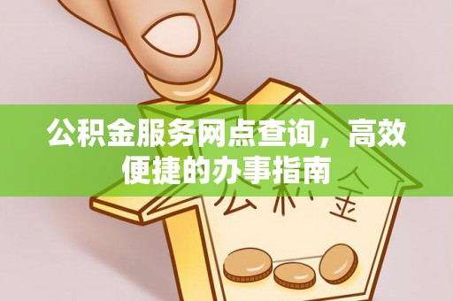 合作公积金服务网点查询，高效便捷的办事指南
