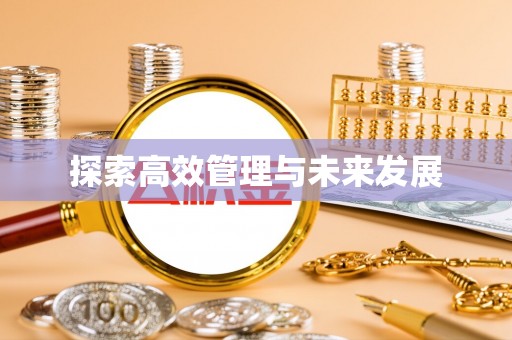 合作探索高效管理与未来发展