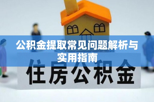 合作公积金提取常见问题解析与实用指南