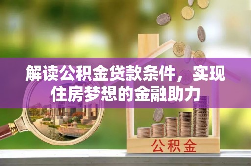 合作解读公积金贷款条件，实现住房梦想的金融助力