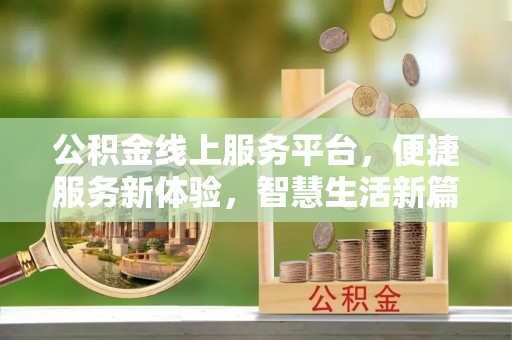 合作公积金线上服务平台，便捷服务新体验，智慧生活新篇章