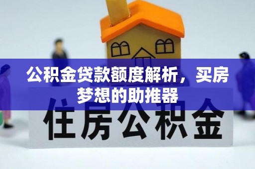 合作公积金贷款额度解析，买房梦想的助推器