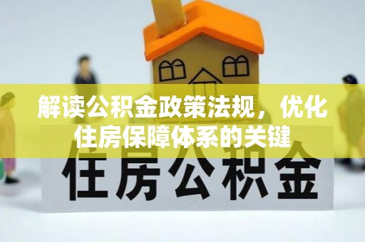 合作解读公积金政策法规，优化住房保障体系的关键