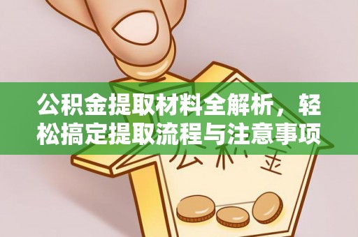 合作公积金提取材料全解析，轻松搞定提取流程与注意事项