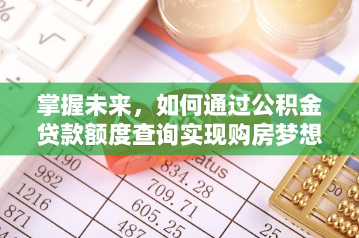 合作掌握未来，如何通过公积金贷款额度查询实现购房梦想