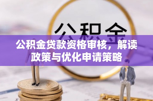 合作公积金贷款资格审核，解读政策与优化申请策略