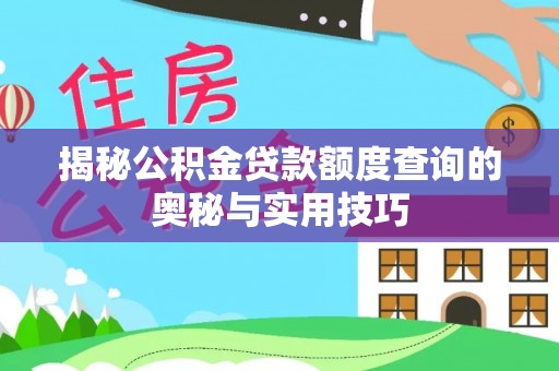 合作揭秘公积金贷款额度查询的奥秘与实用技巧