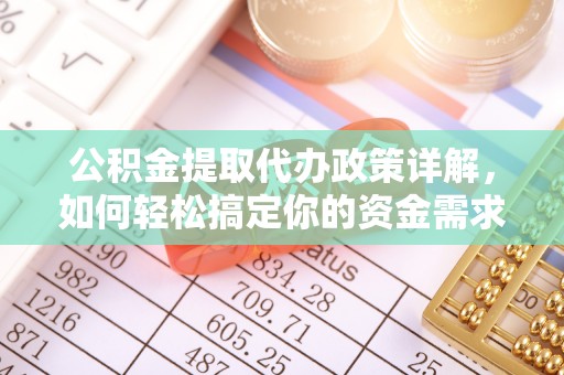 合作公积金提取代办政策详解，如何轻松搞定你的资金需求