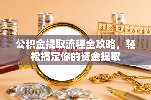 合作公积金提取流程全攻略，轻松搞定你的资金提取