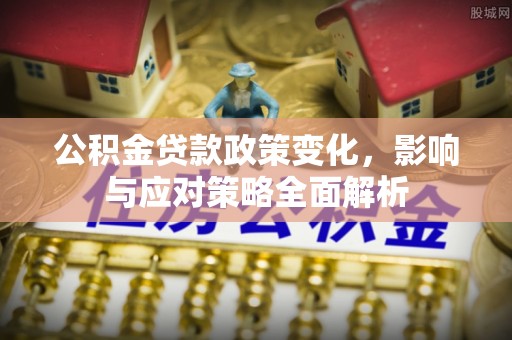合作公积金贷款政策变化，影响与应对策略全面解析