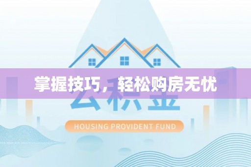 合作掌握技巧，轻松购房无忧
