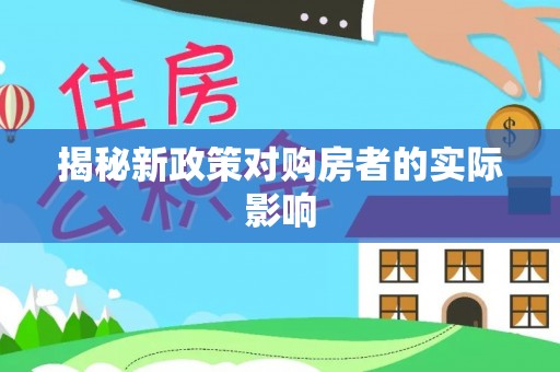 合作揭秘新政策对购房者的实际影响