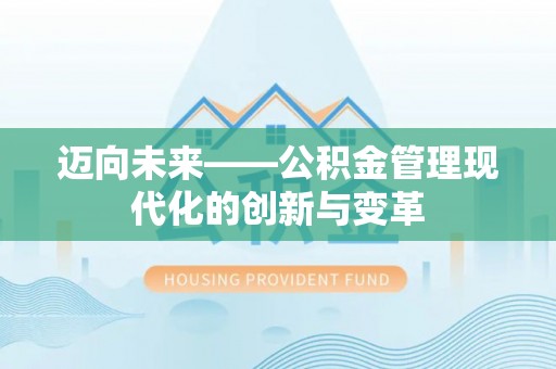 合作迈向未来——公积金管理现代化的创新与变革