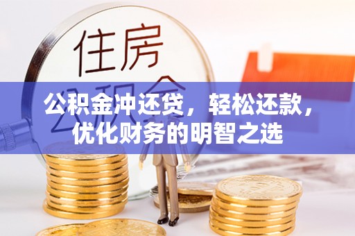 合作公积金冲还贷，轻松还款，优化财务的明智之选