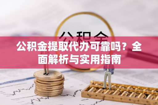 合作公积金提取代办可靠吗？全面解析与实用指南