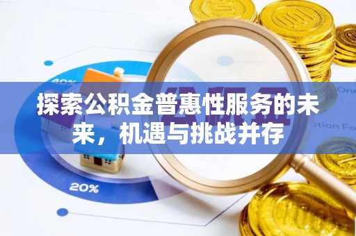 合作探索公积金普惠性服务的未来，机遇与挑战并存