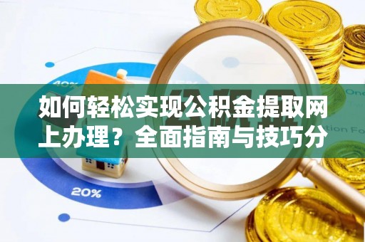 合作如何轻松实现公积金提取网上办理？全面指南与技巧分享