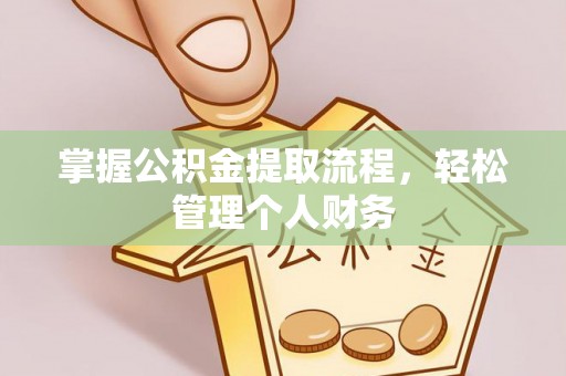 合作掌握公积金提取流程，轻松管理个人财务