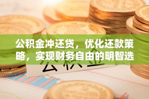 合作公积金冲还贷，优化还款策略，实现财务自由的明智选择