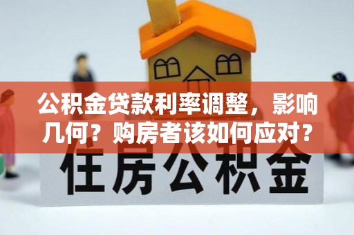 合作公积金贷款利率调整，影响几何？购房者该如何应对？