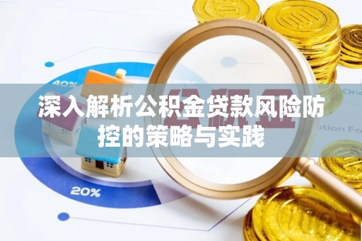 合作深入解析公积金贷款风险防控的策略与实践