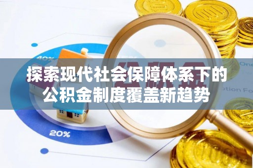 合作探索现代社会保障体系下的公积金制度覆盖新趋势