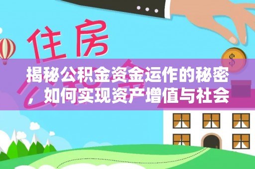 合作揭秘公积金资金运作的秘密，如何实现资产增值与社会福利双赢？
