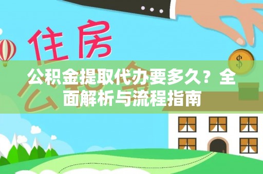 合作公积金提取代办要多久？全面解析与流程指南