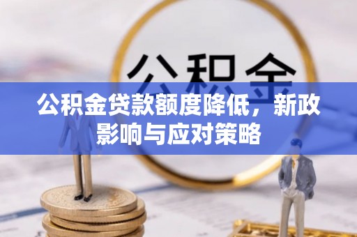 合作公积金贷款额度降低，新政影响与应对策略