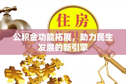 合作公积金功能拓展，助力民生发展的新引擎