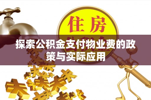 合作探索公积金支付物业费的政策与实际应用