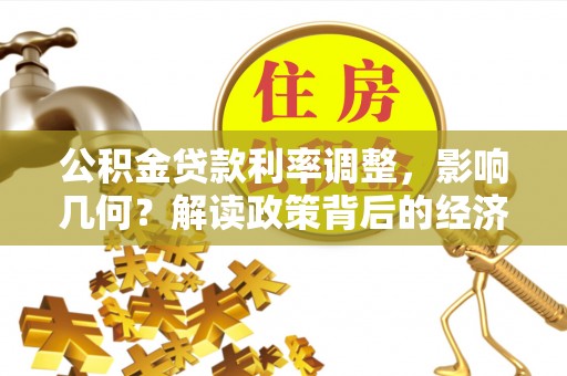 合作公积金贷款利率调整，影响几何？解读政策背后的经济逻辑
