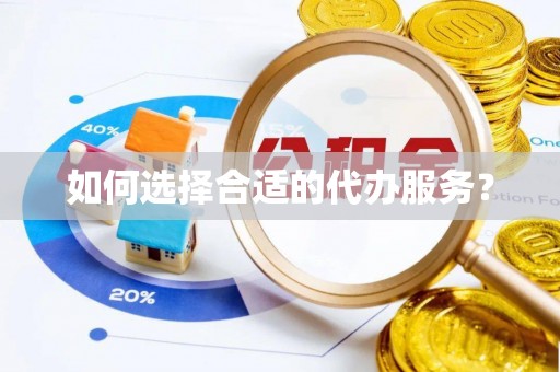 合作如何选择合适的代办服务？