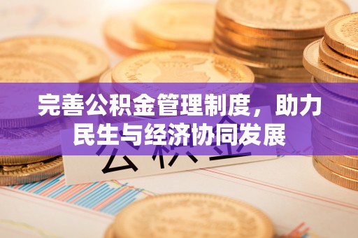 合作完善公积金管理制度，助力民生与经济协同发展
