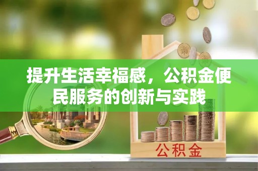 合作提升生活幸福感，公积金便民服务的创新与实践
