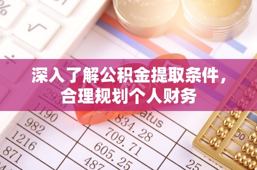 合作深入了解公积金提取条件，合理规划个人财务