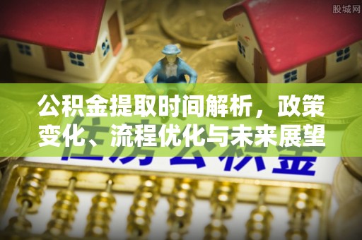 合作公积金提取时间解析，政策变化、流程优化与未来展望