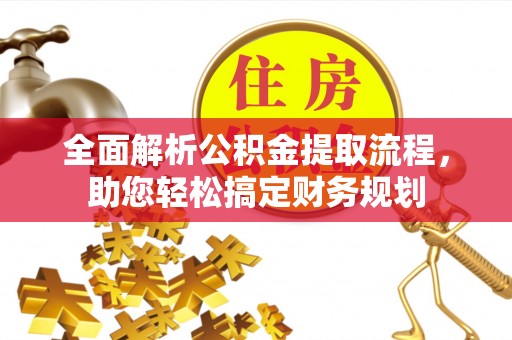 合作全面解析公积金提取流程，助您轻松搞定财务规划