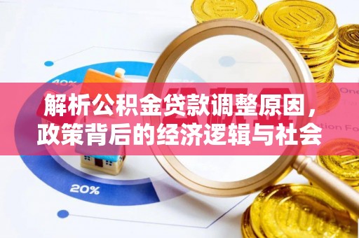 合作解析公积金贷款调整原因，政策背后的经济逻辑与社会影响