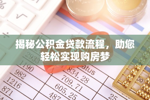 合作揭秘公积金贷款流程，助您轻松实现购房梦