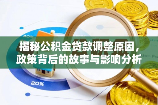 合作揭秘公积金贷款调整原因，政策背后的故事与影响分析