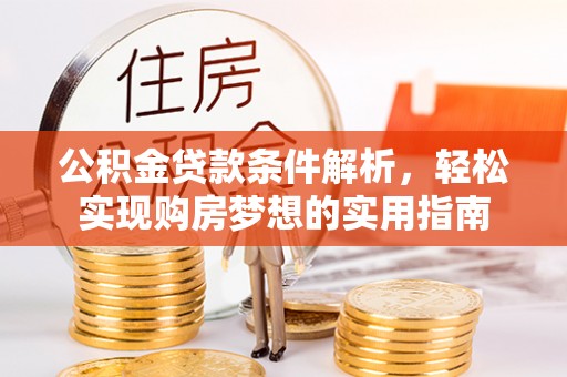 合作公积金贷款条件解析，轻松实现购房梦想的实用指南