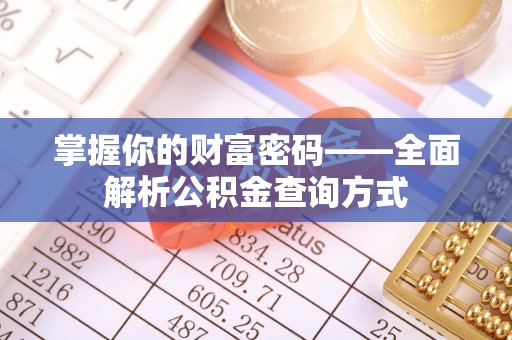 合作掌握你的财富密码——全面解析公积金查询方式
