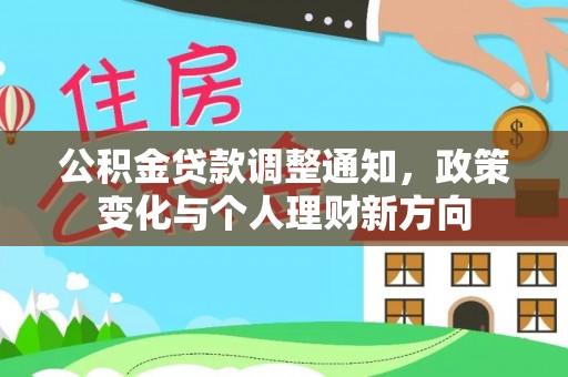合作公积金贷款调整通知，政策变化与个人理财新方向