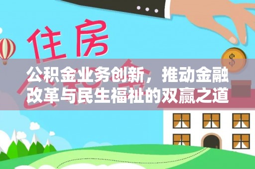 合作公积金业务创新，推动金融改革与民生福祉的双赢之道