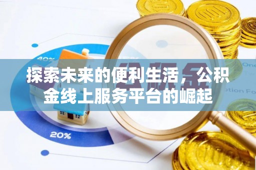 合作探索未来的便利生活，公积金线上服务平台的崛起