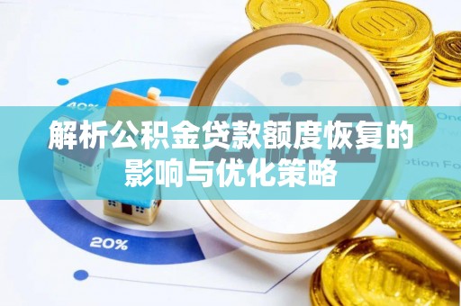 合作解析公积金贷款额度恢复的影响与优化策略