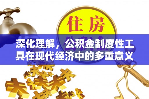 合作深化理解，公积金制度性工具在现代经济中的多重意义
