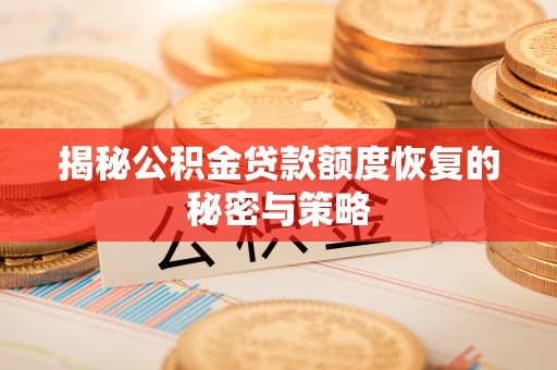 合作揭秘公积金贷款额度恢复的秘密与策略