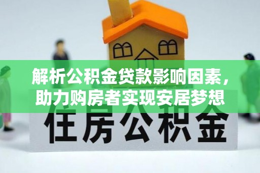 合作解析公积金贷款影响因素，助力购房者实现安居梦想